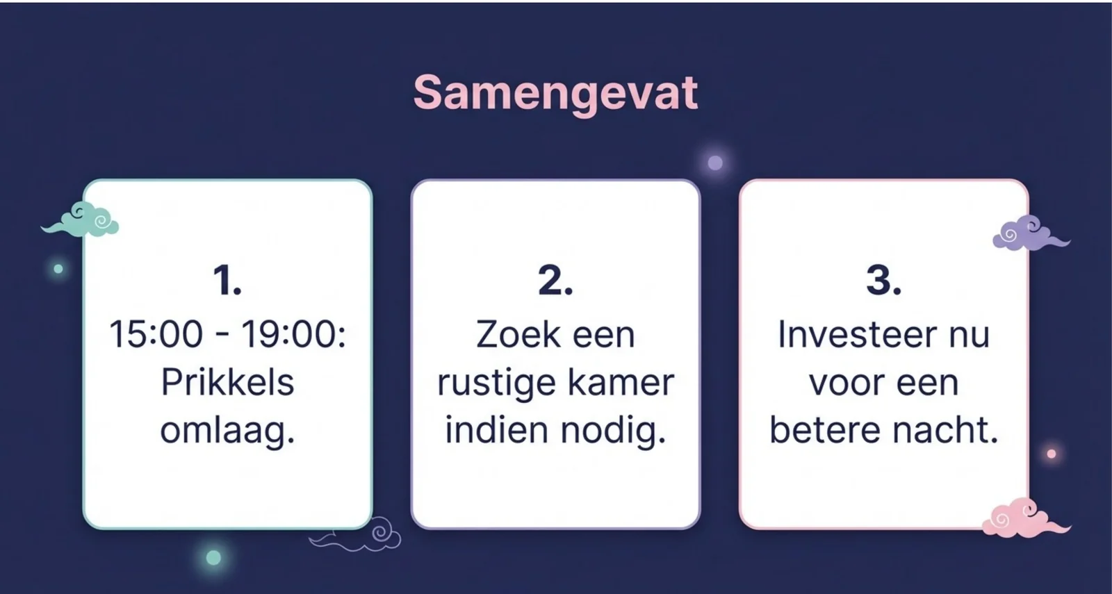 Samengevat in drie stappen: tussen 15:00 en 19:00 uur de prikkels omlaag, zoek indien nodig een rustige kamer op, en investeer nu voor een betere nacht.