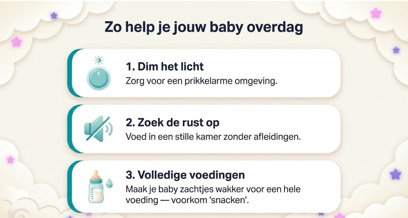 Zo help je jouw baby overdag: dim het licht, zorg voor een rustige omgeving zonder afleiding, zodat je baby gefocust blijft en een volledige voeding binnenkrijgt.