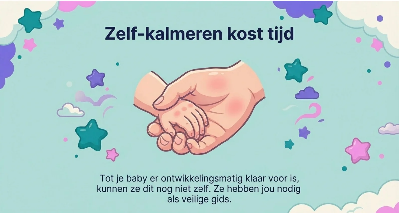 Zelf kalmeren kost tijd. Een grote volwassen hand houdt teder een klein babyhandje vast, als beeld voor de ouder die de rust levert die de baby zelf nog niet kan maken.
